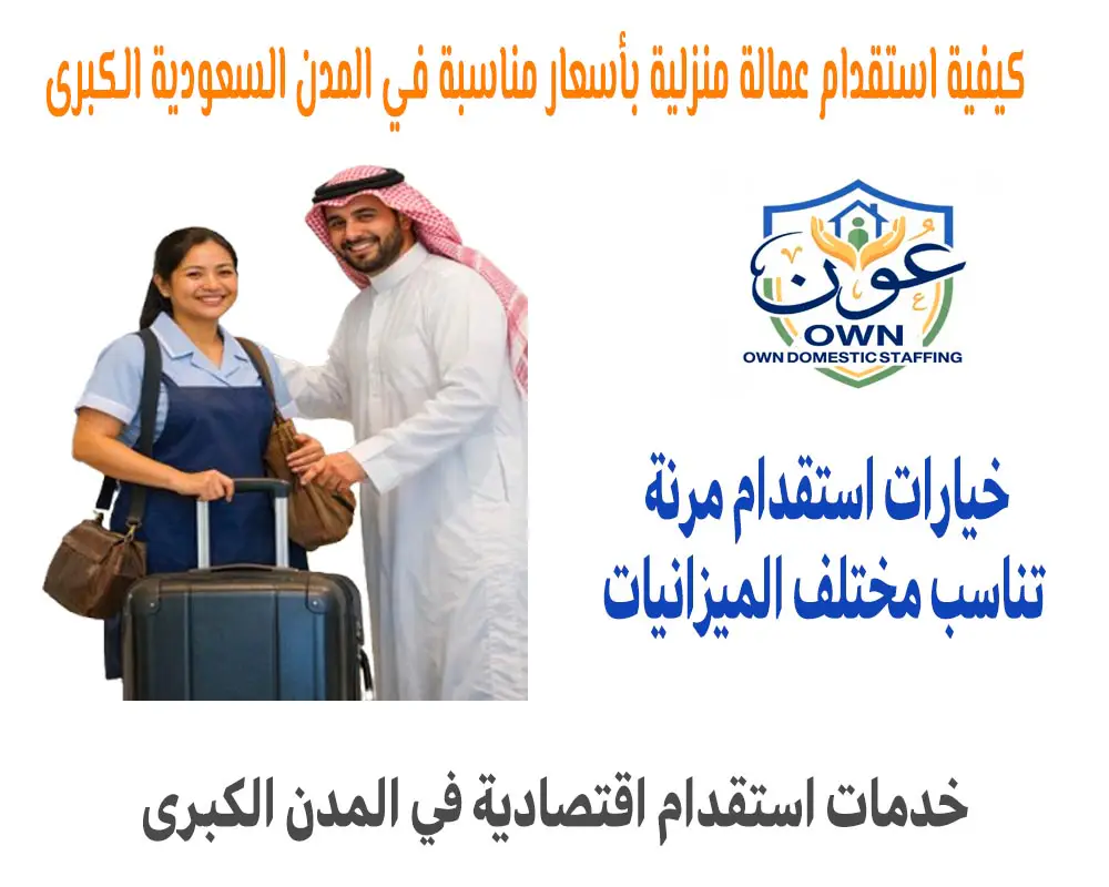 كيفية استقدام عمالة منزلية بأسعار مناسبة في المدن السعودية الكبرى